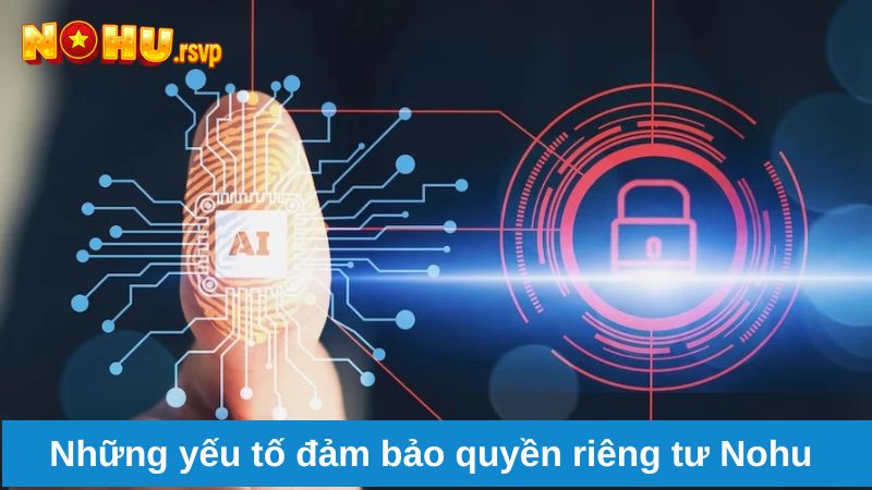 Những yếu tố đảm bảo quyền riêng tư Nohu 