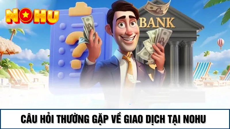 Câu hỏi thường gặp về giao dịch nạp/rút tiền thưởng