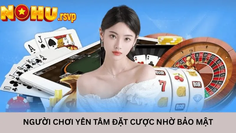 Người chơi yên tâm đặt cược nhờ chính sách bảo mật